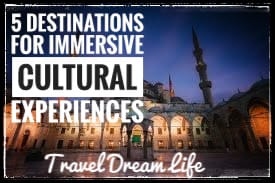 5 Destinations for Immersive Cultural Experiences//cultural immersion