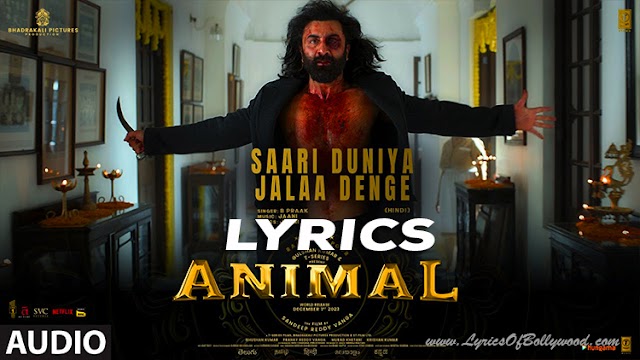 Saari Duniya Jalaa Denge Song Lyrics | Animal | Ranbir Kapoor, Rashmika Mandanna, Anil Kapoor, Bobby Deol| Sandeep | B Praak, Jaani
