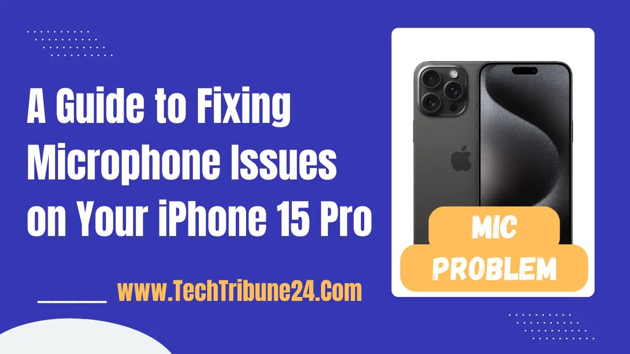 A Guide to Fixing Microphone Issues on Your iPhone 15 Pro