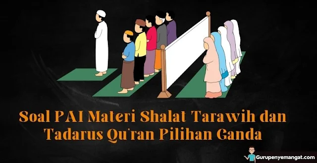 Soal Bab Indahnya Shalat Tarawih dan Tadarus Al-Qur’an Pilihan Ganda