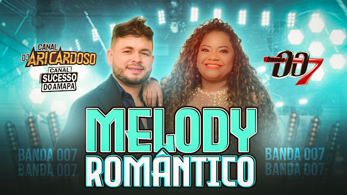 Melody Romântico 2023 Banda 007 as Mais Românticas Do TecnoMelody - Dj Ari Cardoso