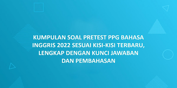 Kumpulan Soal Pretest PPG 2022 Sesuai Kisi-Kisi Terbaru, Lengkap dengan Kunci Jawaban dan Pembahasan 