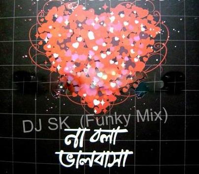 Na Bola Bhalobasha (Funky Mix) - DJ SK 320Kbps Download