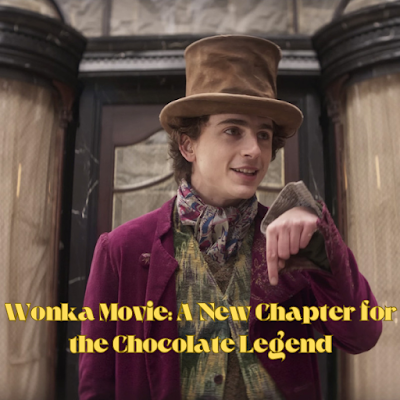 Wonka Movie: A New Chapter for the Chocolate Legend