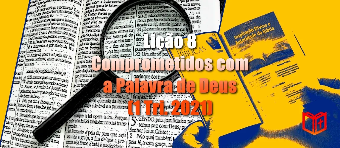 Lição 8 - Comprometidos com a Palavra de Deus (1 Tri. 2021)