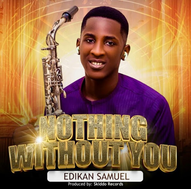 [Music + Lyrics] Edikan Samuel - Nothing Without You