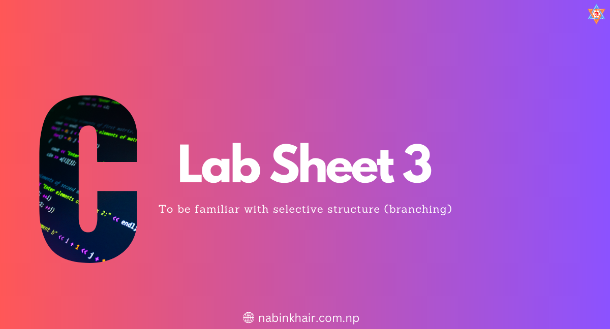 ERC First Semester C Programming LAB SHEET NO.3 [To be familiar with selective structure  (branching)]