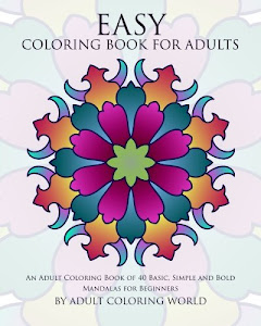 Easy Coloring Book For Adults: An Adult Coloring Book of 40 Basic, Simple and Bold Mandalas for Beginners (Beginners Coloring Books of Adults) (Volume 1)