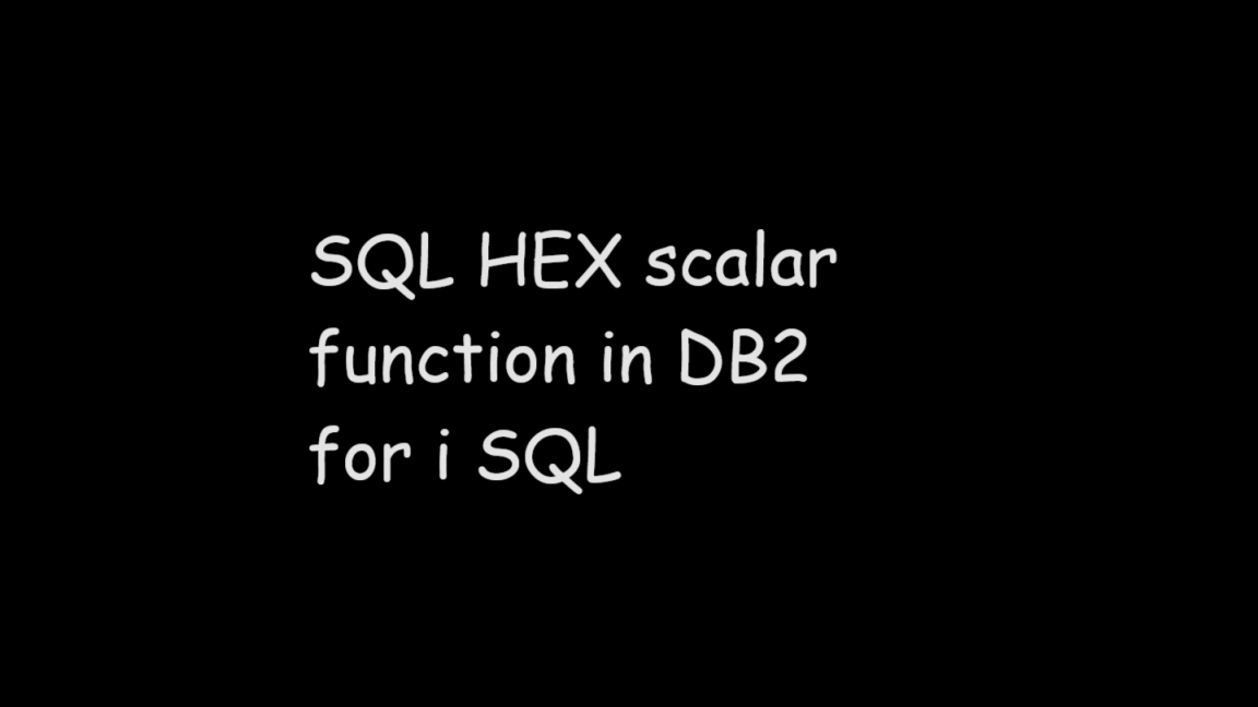 SQL HEX scalar function in DB2 for i SQL, Sql function, scalar function, SQL