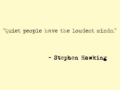 Quiet people have the loudest minds - Stephen Hawking