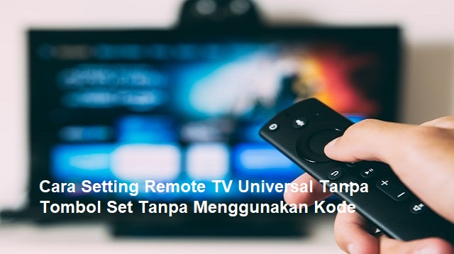Cara Setting Remote TV Universal Tanpa Tombol Set
