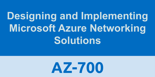 AZ-700: Designing and Implementing Microsoft Azure Networking Solutions