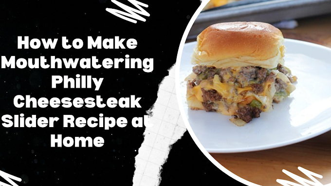 How to Make Mouthwatering Philly Cheesesteak Slider Recipe at Home