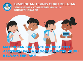 MATERI DAN SOAL LATIHAN POST TEST ASESSMEN PASCA PROGRAM BIMTEK  GURU BELAJAR SERI AKM