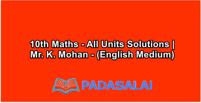 10th Maths - All Units Solutions | Mr. K. Mohan - (English Medium)