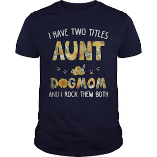 Sunflower I Have Two Titles Aunt And Dogmom And I Rock Them Both Shirt