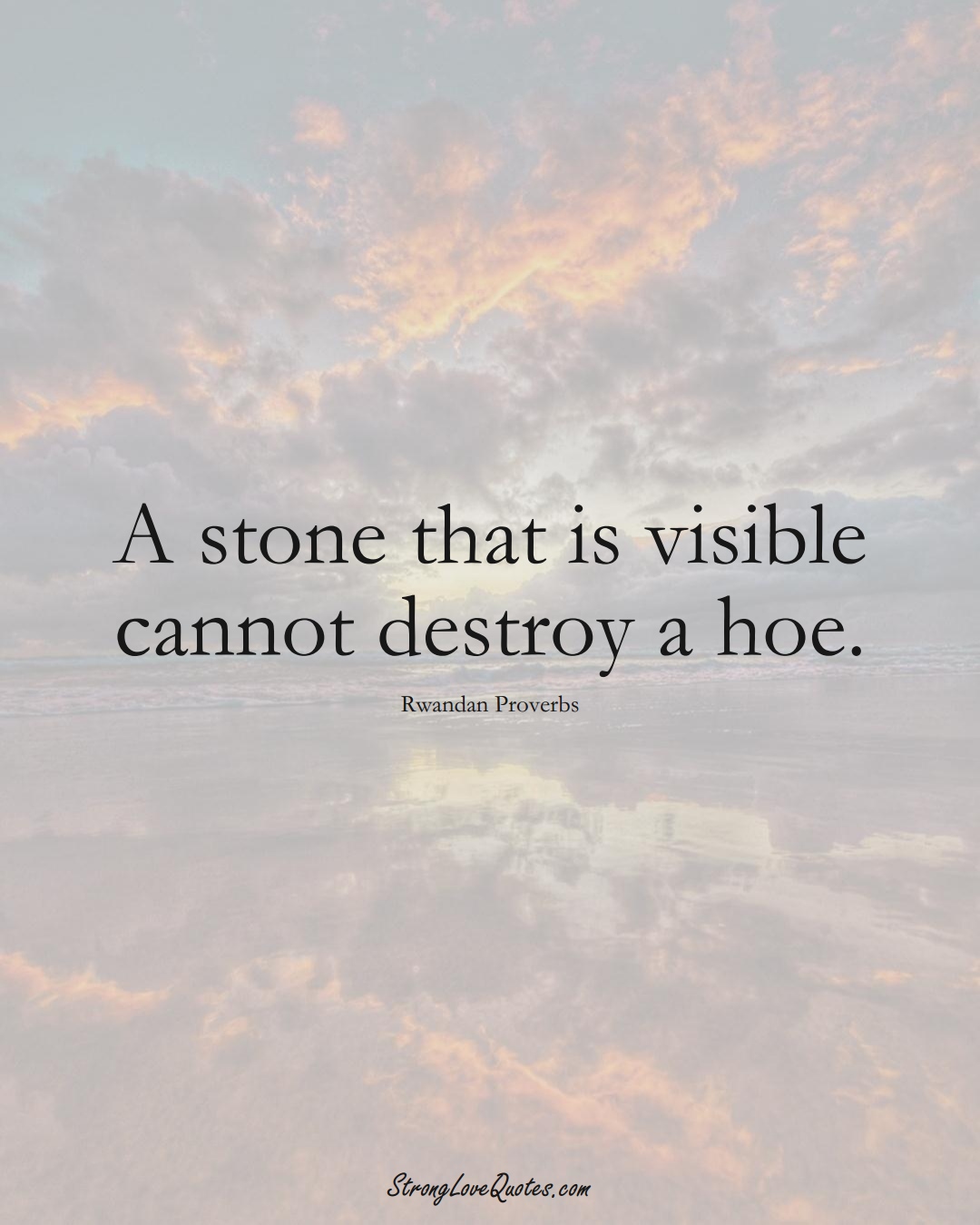 A stone that is visible cannot destroy a hoe. (Rwandan Sayings);  #AfricanSayings