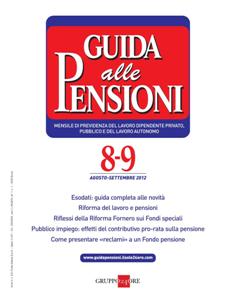 Guida alle Pensioni - Agosto & Settembre 2012 | TRUE PDF | Mensile | Normativa
Guida alle Pensioni è il nuovo mensile dedicato alla previdenza del lavoro dipendente privato e pubblico e del lavoro autonomo.
La rivista rappresenta un punto di riferimento fondamentale per consulenti del lavoro, avvocati giuslavoristi/previdenzialisti, enti e casse previdenziali, Istituti di patronato e sindacati, CAF e tutti coloro che operano nel mondo del Lavoro e della Previdenza. Grazie ad una grafica chiara ed immediata, il tema delle pensioni viene sviluppato nella sua totalità in modo semplice ed esaustivo con esempi applicativi, casi pratici svolti, con numerosi schemi di calcolo, tabelle ufficiali degli enti previdenziali, le ultime indicazioni dell'INPS, i testi di commento e risposte a quesiti.