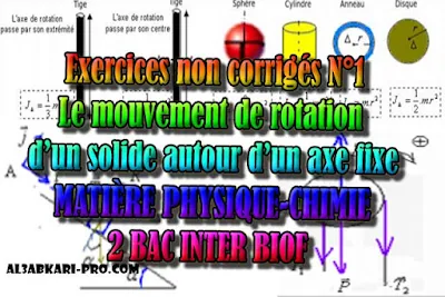 Exercices non corrigés N°1 Le mouvement de rotation d’un solide autour d’un axe fixe, 2 bac inter biof PDF, Physique chimie, 2 bac inter, sciences biof, PDF, BIOF, baccalauréat international maroc, baccalauréat international, BAC, 2 éme Bac, Exercices, Cours, devoirs, examen nationaux, exercice, filière, 2ème Baccalauréat, prof de soutien scolaire a domicile, cours gratuit, cours gratuit en ligne, cours particuliers, cours à domicile, soutien scolaire à domicile, les cours particuliers, cours de soutien, les cours de soutien, cours online, cour online.