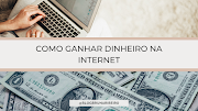 COMO GANHAR DINHEIRO NA INTERNET 