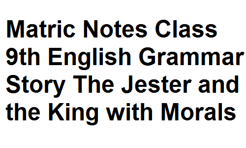 Matric Notes Class 9th English Grammar Story The Jester and the King with Morals