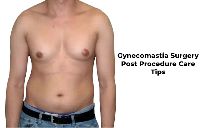 Gynecomastia Surgery Post Procedure Care Tips