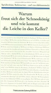 Warum freut sich der Schneekönig und wie kommt die Leiche in den Keller?: Sprichwörter, Redensarten - und was dahintersteckt