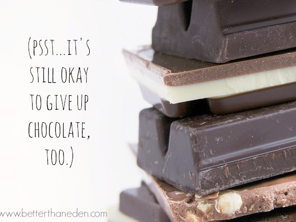 (Psst...it's still okay to give up chocolate, too.)