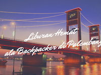 Liburan Hemat ala Backpacker di Palembang