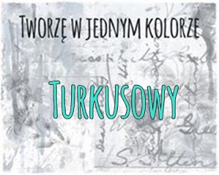 http://tworzewmonokolorze.blogspot.com/2020/05/wyzwanie-turkusowy.html