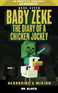 Baby Zeke: Herobrine's Minion: The diary of a chicken jockey, book 7 (an unofficial Minecraft autobiography) (Baby Zeke: The Diary of a Jockey) (Volume 7)