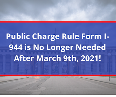 Public Charge Rule Form I-944 is No Longer Needed After March 9th, 2021!