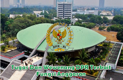 Tugas Dan Wewenang DPR Terkait Fungsi Anggaran