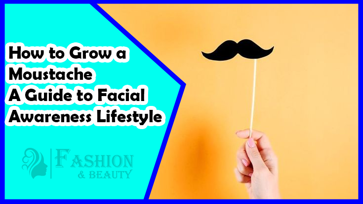 How to Grow a Moustache A Guide to Facial Awareness Lifestyle