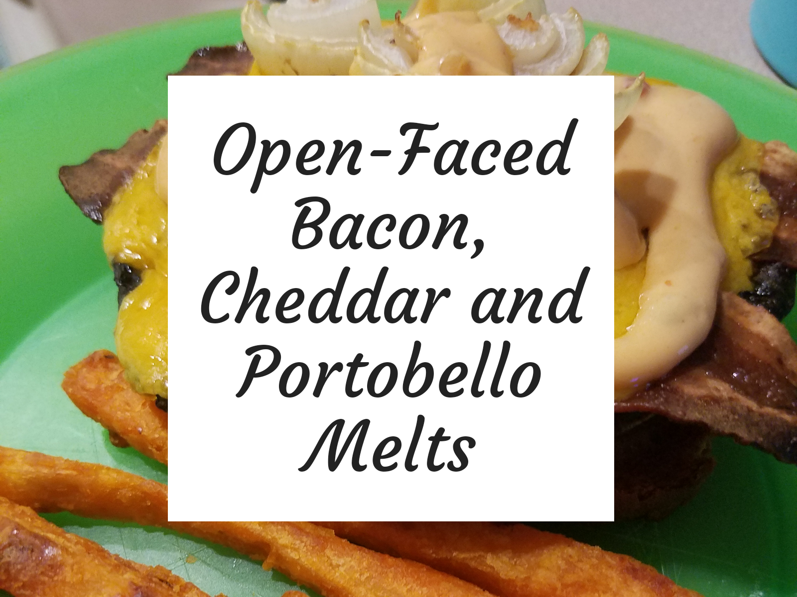 Open-Faced Bacon, Cheddar and Portobello Melts | Tice at Home