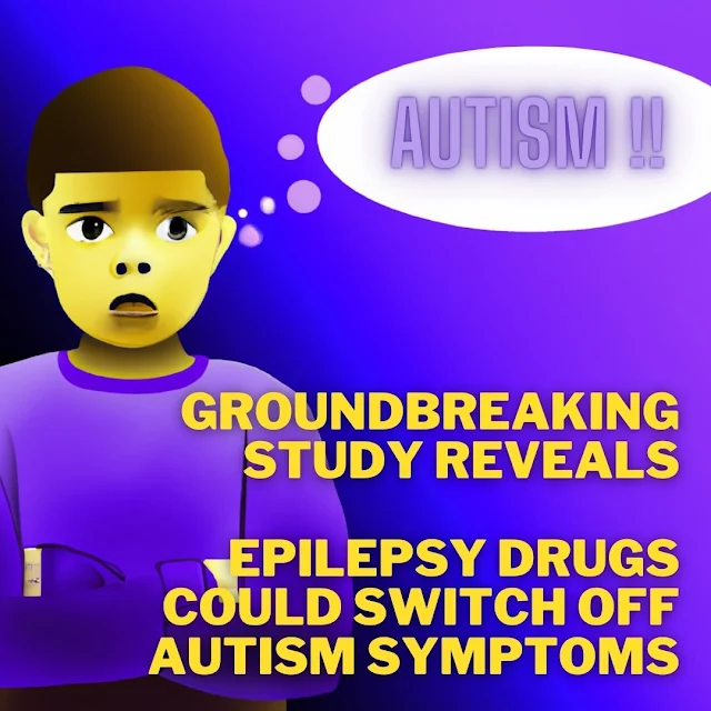 Groundbreaking Study Reveals: Epilepsy Drugs Could Switch Off Autism Symptoms