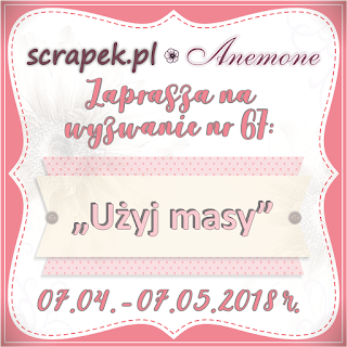 http://scrapek.blogspot.com/2018/04/wyzwanie-nr-67-uzyj-masy.html