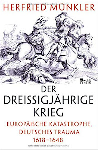 Der Dreißigjährige Krieg: Europäische Katastrophe, deutsches Trauma 1618–1648
