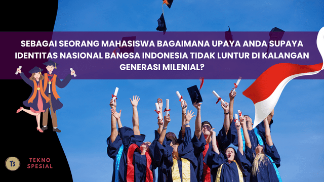Sebagai Seorang Mahasiswa Bagaimana Upaya Anda Supaya Identitas Nasional Bangsa Indonesia Tidak Luntur di Kalangan Generasi Milenial? Ketahui Jawabannya!
