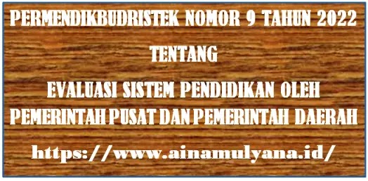 Permendikbudristek Nomor 9 Tahun 2022 Tentang Evaluasi Sistem Pendidikan Oleh Pemerintah Pusat Dan Pemerintah Daerah terhadap PAUD SD SMP SMA SMK