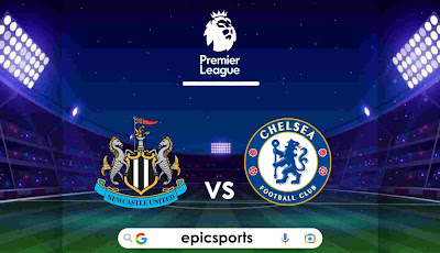EPL ~ Newcastle vs Chelsea | Match Info, Preview & Lineup