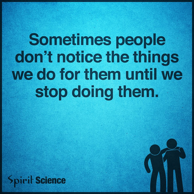 sometimes people don't notice the things you do for them until you stop doing them. quote about life love people