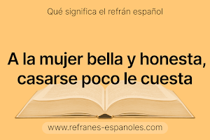 Refrán Español - A la mujer bella y honesta, casarse poco le cuesta