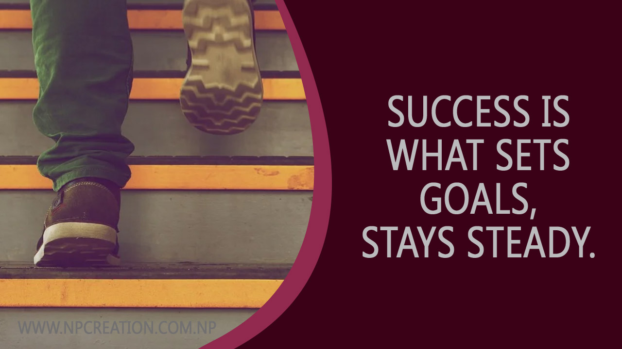 Success is what sets goals, stays steady.