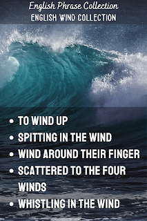 English Phrase Collection | English Wind Collection | To wind up,  Spitting in the wind,  Wind around their finger,  Scattered to the four winds,  Whistling in the wind