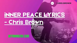 INNER PEACE LYRICS - CHRIS BROWN INNER PEACE LYRICS - CHRIS BROWN