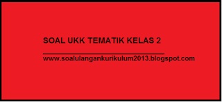 Download Soal UKK Tematik Kelas 2 Tema 5 6 7 8 2016