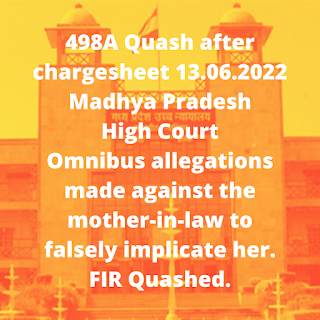 498A Quash after chargesheet 13.06.2022 - Madhya Pradesh High Court – Omnibus allegations made against the mother-in-law to falsely implicate her. FIR Quashed.