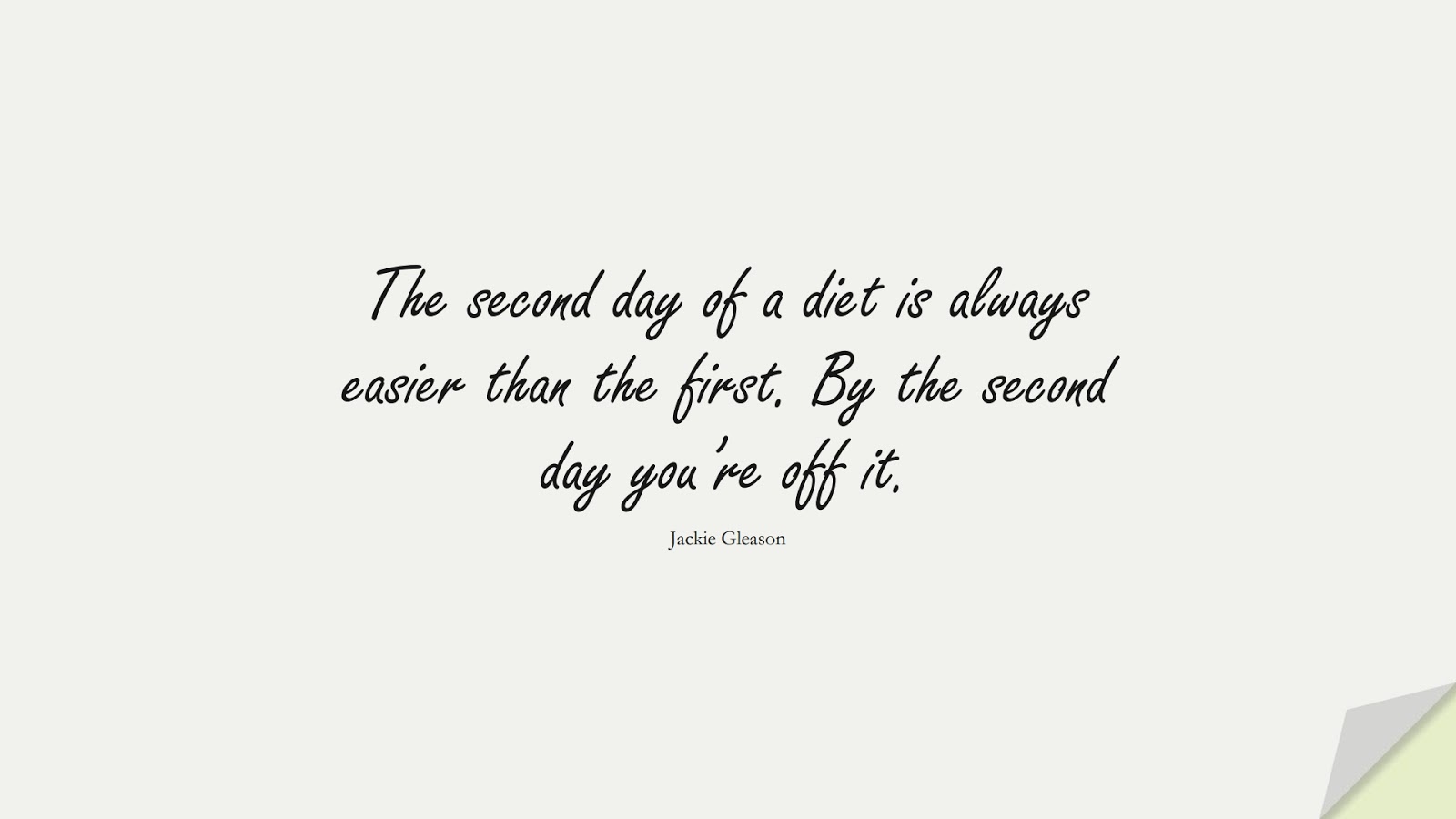 The second day of a diet is always easier than the first. By the second day you’re off it. (Jackie Gleason);  #HealthQuotes