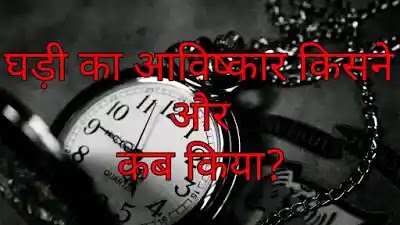 घड़ी का आविष्कार किसने और कब किया | Ghadi Ka Avishkar Kisne Kiya